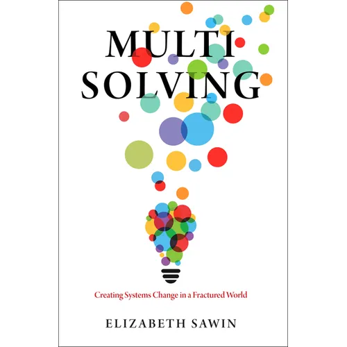 Multisolving: Creating Systems Change in a Fractured World - Paperback