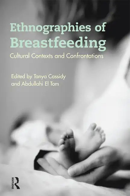 Ethnographies of Breastfeeding: Cultural Contexts and Confrontations - Paperback