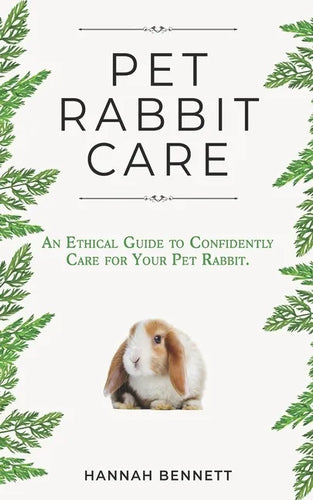 Pet Rabbit Care: An Ethical Guide to Confidently Care for Your Pet Rabbit - Paperback