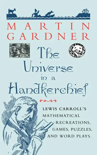 The Universe in a Handkerchief: Lewis Carroll's Mathematical Recreations, Games, Puzzles, and Word Plays - Hardcover