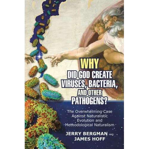 Why Did God Create Viruses, Bacteria, and Other Pathogens?: The Overwhelming Case Against Naturalistic Evolution and Methodological Naturalism - Paperback