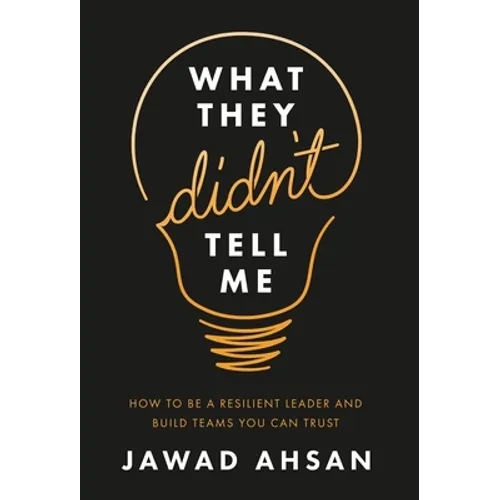 What They Didn't Tell Me: How to Be a Resilient Leader and Build Teams You Can Trust - Hardcover