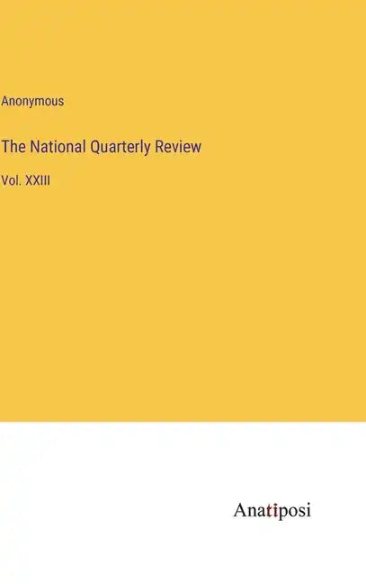 The National Quarterly Review: Vol. XXIII - Hardcover