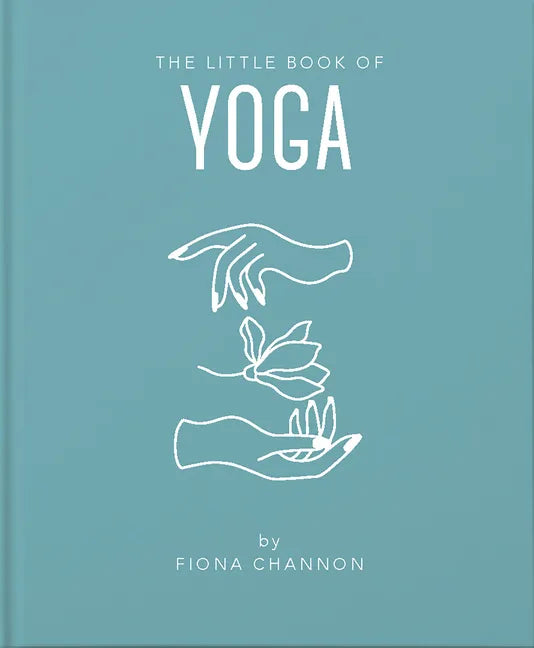 The Little Book of Yoga: An Inspiring Introduction to Everything You Need to Enhance Your Life Using Yoga - Hardcover