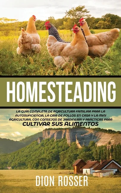 Homesteading: La Guía Completa de Agricultura Familiar para la Autosuficiencia, la Cría de Pollos en Casa y la Mini Agricultura, con - Hardcover
