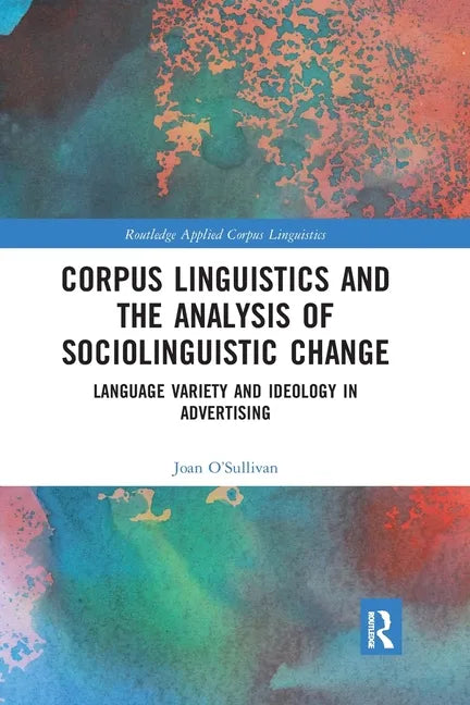 Corpus Linguistics and the Analysis of Sociolinguistic Change: Language Variety and Ideology in Advertising - Paperback