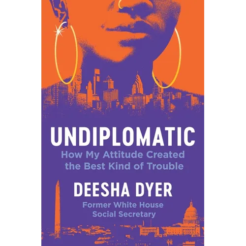 Undiplomatic: How My Attitude Created the Best Kind of Trouble - Hardcover