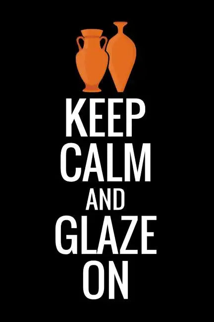 Keep Calm and Glaze On: Pottery Project Book - 80 Project Sheets to Record your Ceramic Work - Gift for Potters - Paperback