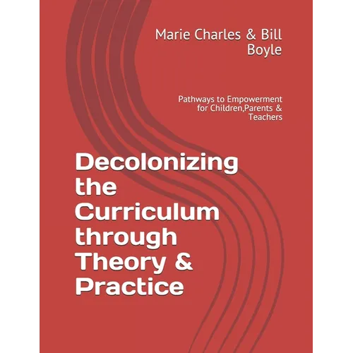 Decolonizing the Curriculum through Theory & Practice: Pathways to Empowerment for Children, Parents & Teachers - Paperback