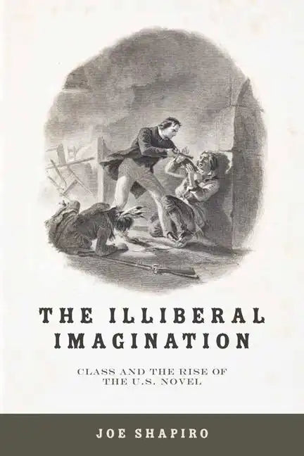 The Illiberal Imagination: Class and the Rise of the U.S. Novel - Paperback