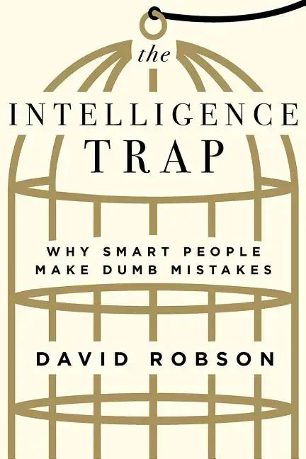 The Intelligence Trap: Why Smart People Make Dumb Mistakes - Hardcover