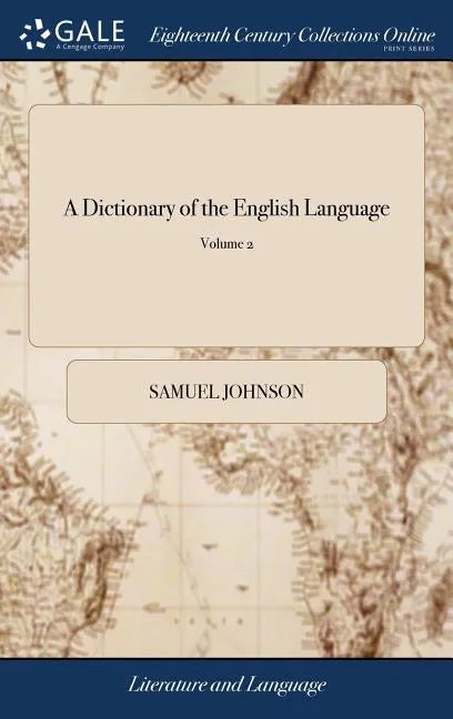 A Dictionary of the English Language: In Which the Words are Deduced From Their Originals, Explained In Their Different Meanings, and Authorized by th - Hardcover