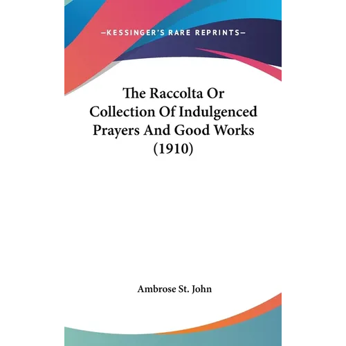 The Raccolta Or Collection Of Indulgenced Prayers And Good Works (1910) - Hardcover