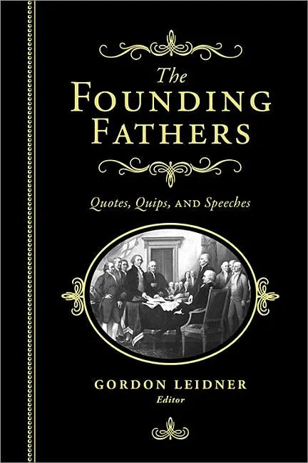 The Founding Fathers: Quotes, Quips and Speeches - Hardcover
