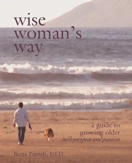 Wise Woman's Way: A Guide to Growing Older with Purpose and Passion - Paperback