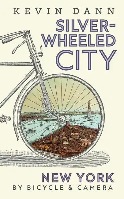 Silver-Wheeled City: New York By Bicycle & Camera - Paperback