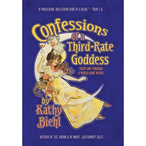 Confessions of a Third-Rate Goddess: Traipsing Through A World Gone Weird - Hardcover
