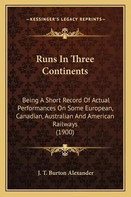 Runs In Three Continents: Being A Short Record Of Actual Performances On Some European, Canadian, Australian And American Railways (1900) - Paperback