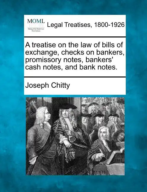 A Treatise on the Law of Bills of Exchange, Checks on Bankers, Promissory Notes, Bankers' Cash Notes, and Bank Notes. - Paperback