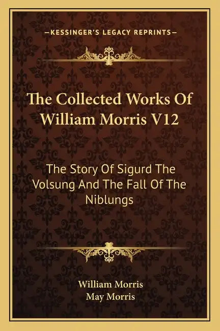 The Collected Works Of William Morris V12: The Story Of Sigurd The Volsung And The Fall Of The Niblungs - Paperback