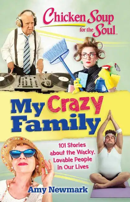 Chicken Soup for the Soul: My Crazy Family: 101 Stories about the Wacky, Lovable People in Our Lives - Paperback