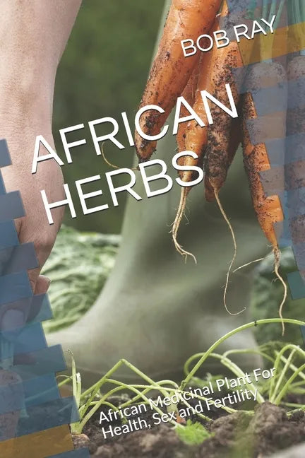 African Herbs: African Medicinal Plant For Health, Sex and Fertility - Paperback