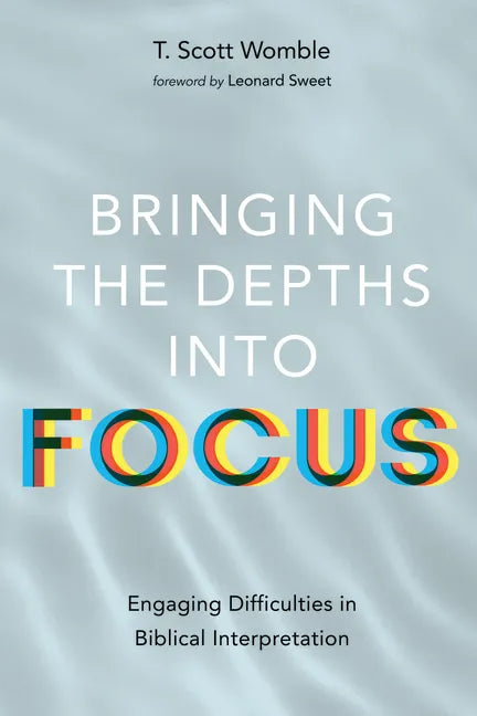 Bringing the Depths Into Focus: Engaging Difficulties in Biblical Interpretation - Paperback