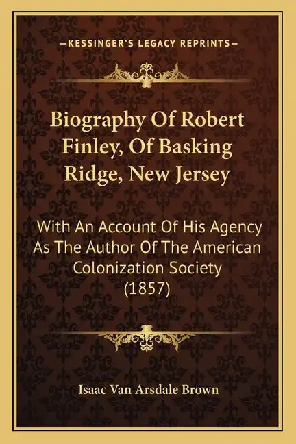 Biography Of Robert Finley, Of Basking Ridge, New Jersey: With An Account Of His Agency As The Author Of The American Colonization Society (1857) - Paperback