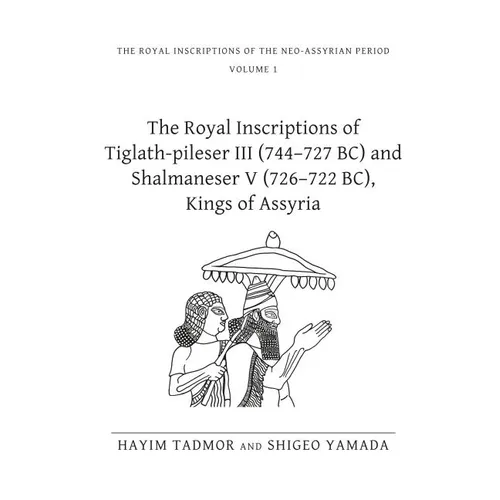 The Royal Inscriptions of Tiglath-Pileser III (744-727 Bc) and Shalmaneser V (726-722 Bc), Kings of Assyria - Hardcover