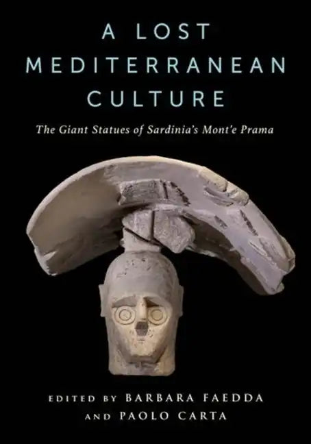A Lost Mediterranean Culture: The Giant Statues of Sardinia's Mont'e Prama - Hardcover