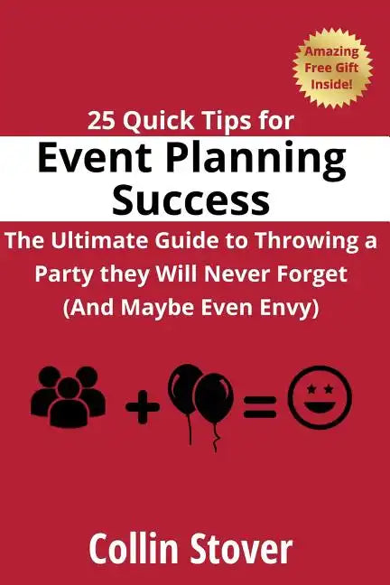 25 Quick Tips for Event Planning Success: The Ultimate Guide to Throwing a Party they Will Never Forget (And Maybe Even Envy)! - Paperback