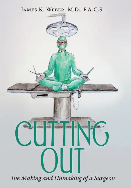 Cutting Out: The Making and Unmaking of a Surgeon - Hardcover