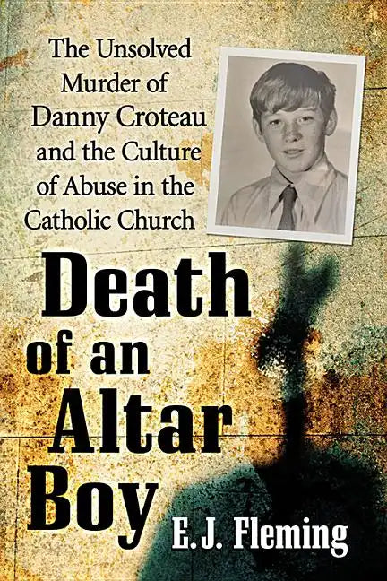 Death of an Altar Boy: The Unsolved Murder of Danny Croteau and the Culture of Abuse in the Catholic Church - Paperback