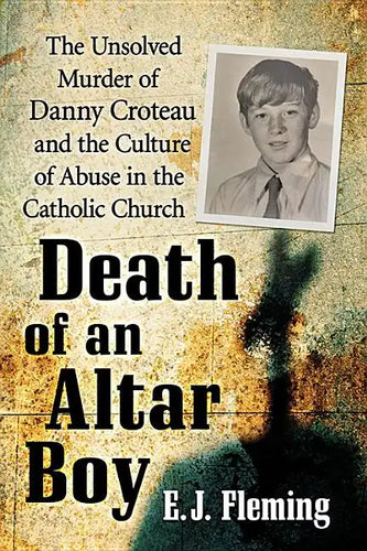Death of an Altar Boy: The Unsolved Murder of Danny Croteau and the Culture of Abuse in the Catholic Church - Paperback