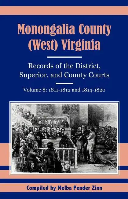 Monongalia County, (West) Virginia, Records of the District, Superior and County Courts, Volume 8: 1811-1812 and 1814-1820 - Paperback
