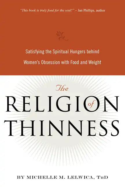 The Religion of Thinness: Satisfying the Spiritual Hungers Behind Women's Obsession with Food and Weight - Paperback