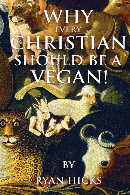 Why Every Christian Should Be A Vegan - Paperback