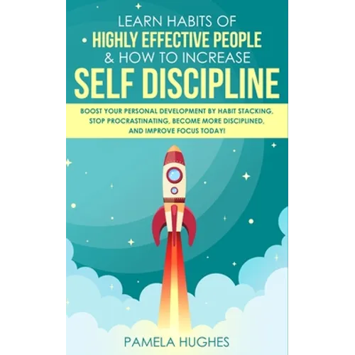 Learn Habits of Highly Effective People & How to Increase Self Discipline: Boost Your Personal Development by Habit Stacking, Stop Procrastinating, Be