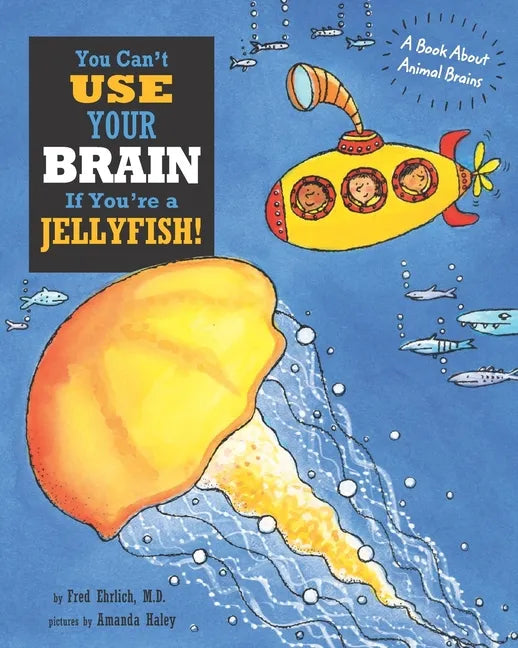 You Can't Use Your Brain If You're a Jellyfish!: A Book About Animal Brains - Paperback