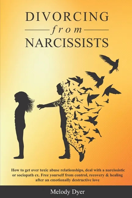Divorcing from Narcissists: How to get over toxic abuse relationships, deal with a narcissistic or sociopath ex. Free yourself from control, recov - Paperback