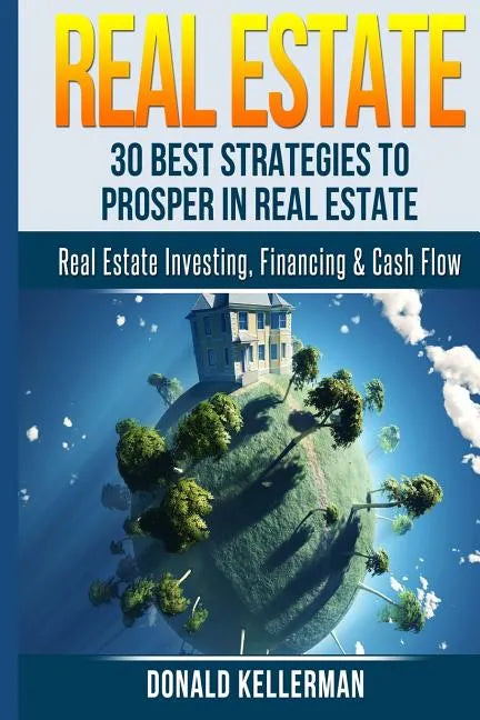 Real Estate: 30 Best Strategies to Prosper in Real Estate - Paperback