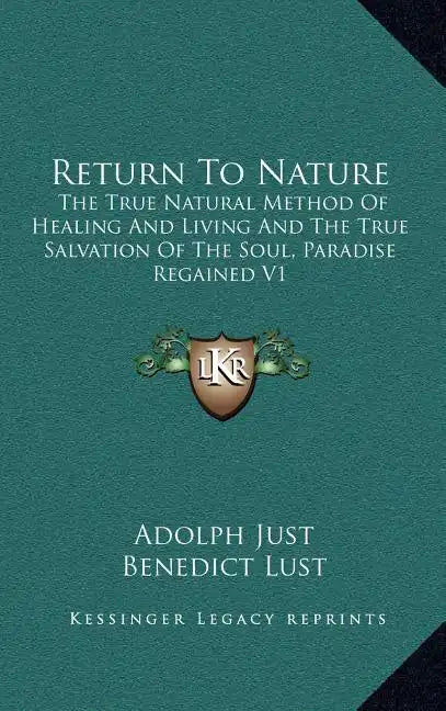 Return to Nature: The True Natural Method of Healing and Living and the True Salvation of the Soul, Paradise Regained V1 - Hardcover
