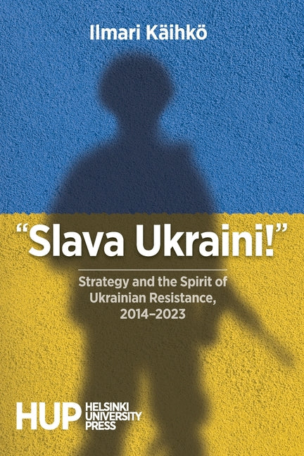 "Slava Ukraini!": Strategy and the Spirit of Ukrainian Resistance, 2014-2023 - Paperback