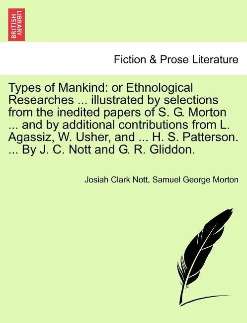 Types of Mankind: or Ethnological Researches ... illustrated by selections from the inedited papers of S. G. Morton ... and by additiona - Paperback