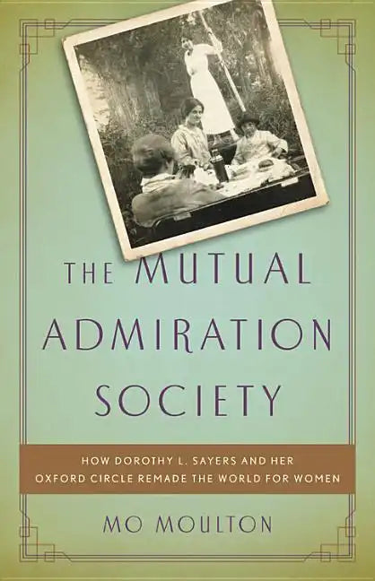The Mutual Admiration Society: How Dorothy L. Sayers and Her Oxford Circle Remade the World for Women - Hardcover