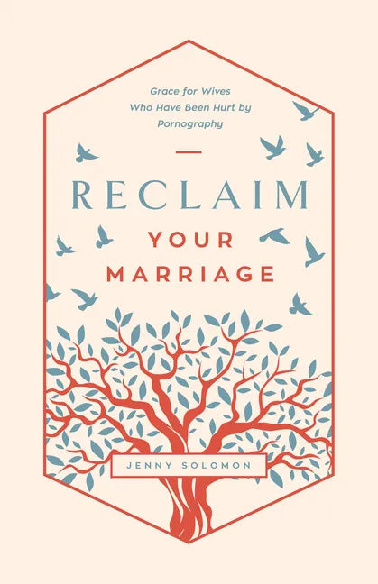Reclaim Your Marriage: Grace for Wives Who Have Been Hurt by Pornography - Paperback