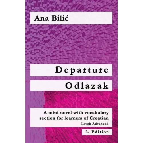 Departure / Odlazak: A Mini Novel With Vocabulary Section for Learning Croatian, Level Advanced B1 = Intermediate Mid/High, 2. Edition - Paperback