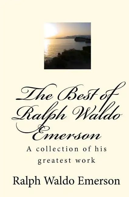 The Best of Ralph Waldo Emerson: A collection of his greatest work - Paperback