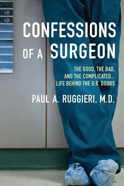 Confessions of a Surgeon: The Good, the Bad, and the Complicated...Life Behind the O.R. Doors - Paperback