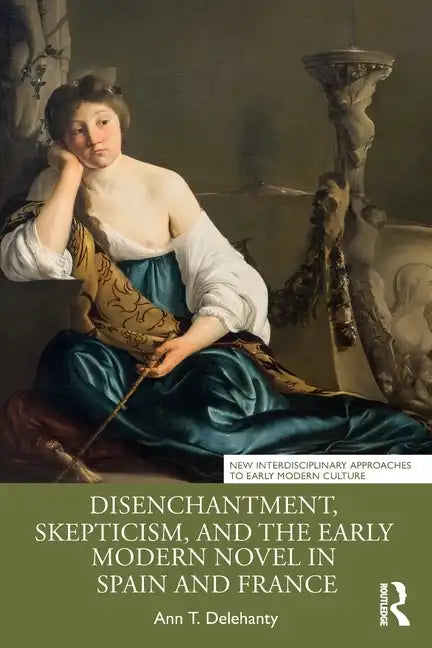 Disenchantment, Skepticism, and the Early Modern Novel in Spain and France - Paperback